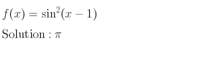 The f(x)=sin^2(x-1) is pi